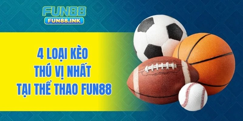 4 loại kèo thú vị nhất tại thể thao FUN88