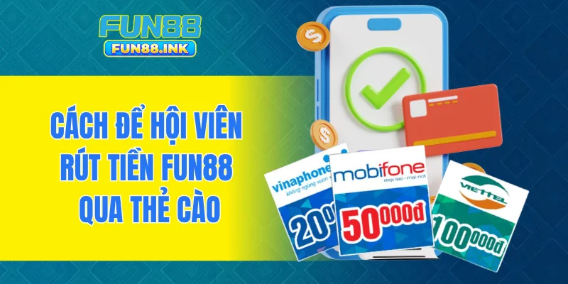 Cách để hội viên rút tiền FUN88 qua thẻ cào