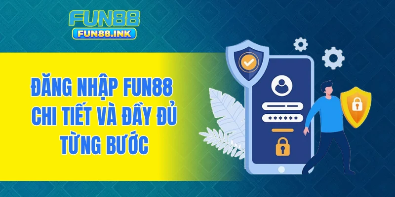 Cách đăng nhập FUN88 chi tiết và đầy đủ từng bước
