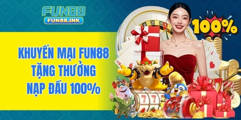 Khuyến mại FUN88 tặng thưởng nạp đầu 100%