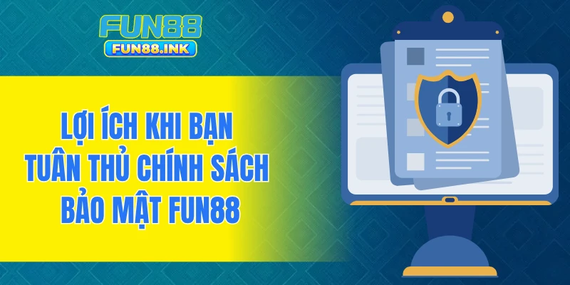 Lợi ích khi bạn tuân thủ chính sách bảo mật FUN88