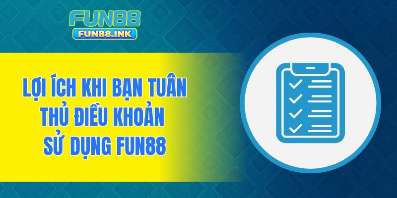 Lợi ích khi bạn tuân thủ điều khoản sử dụng FUN88