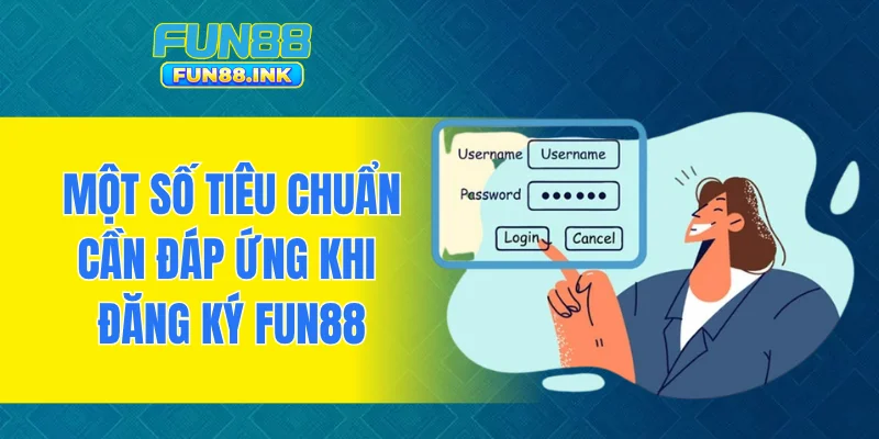 Một số tiêu chuẩn cần đáp ứng khi đăng ký FUN88