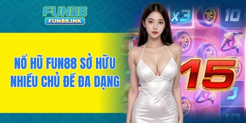 Nổ hũ FUN88 sở hữu nhiều chủ đề đa dạng
