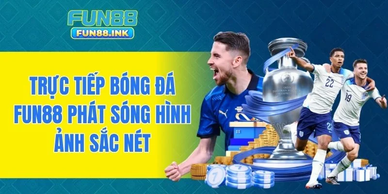 Trực tiếp bóng đá FUN88 phát sóng hình ảnh sắc nét